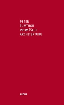 Peter Zumthor/ Promýšlet architekturu