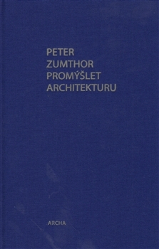 Peter Zumthor / Promýšlet architekturu